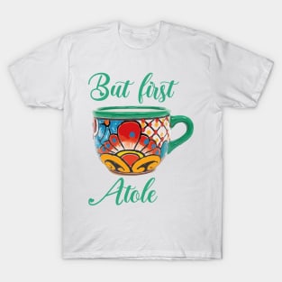 But first atole mexican coffee mug funny saying breakfast cafecito y pan dulce mexican pride T-Shirt
